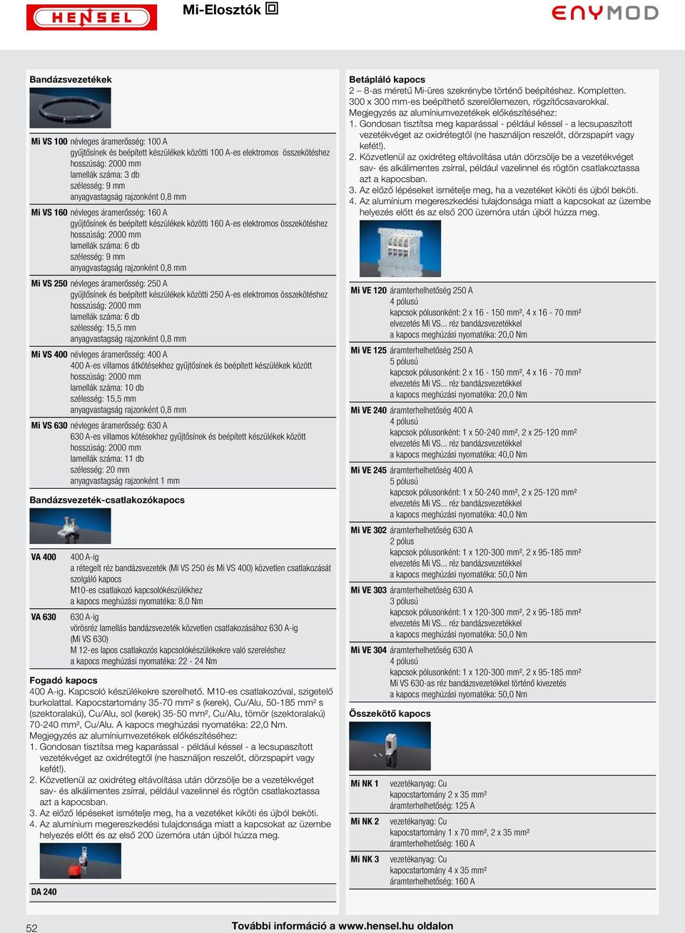 hajlékony réz vezeték vezetékanyag: Cu áramterhelhetőség: 102 A szélesség: 29 mm vezetékfajta: 1 x 35 mm², 2 x 25 mm², 2 x 16 mm², 3 x 10 mm², 3 x 6 mm² FIXCONNECT rugós kapocs 35 mm-es kalapprofilú