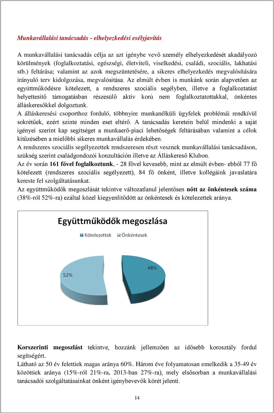 Az elmúlt évben is munkánk során alapvetően az együttműködésre kötelezett, a rendszeres szociális segélyben, illetve a foglalkoztatást helyettesítő támogatásban részesülő aktív korú nem