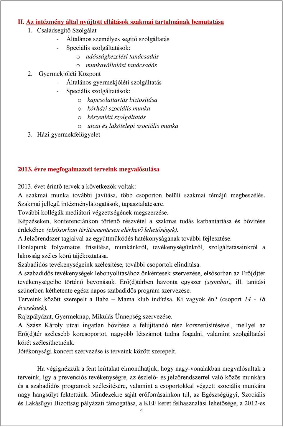 Gyermekjóléti Központ - Általános gyermekjóléti szolgáltatás - Speciális szolgáltatások: o kapcsolattartás biztosítása o kórházi szociális munka o készenléti szolgáltatás o utcai és lakótelepi