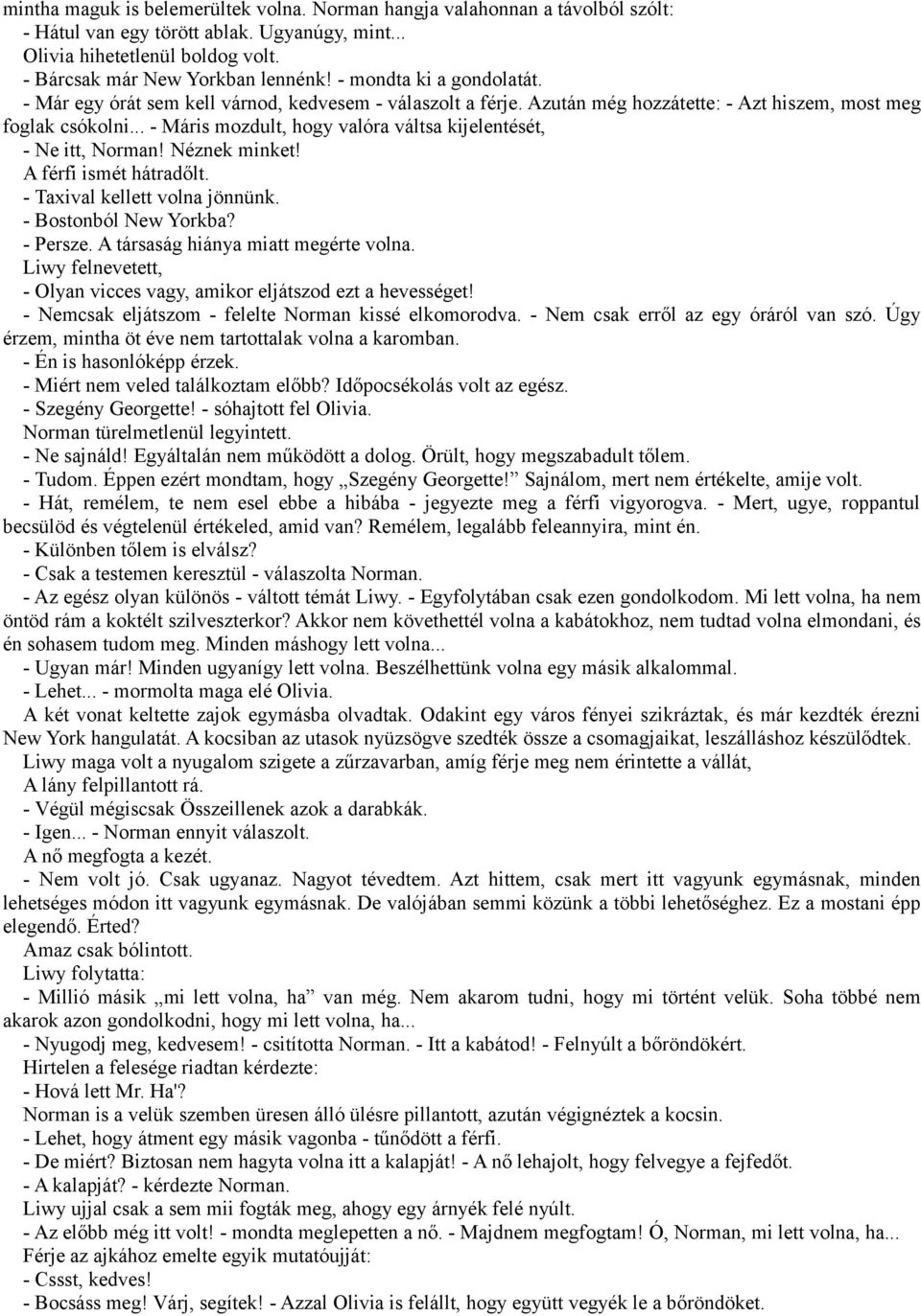 .. - Máris mozdult, hogy valóra váltsa kijelentését, - Ne itt, Norman! Néznek minket! A férfi ismét hátradőlt. - Taxival kellett volna jönnünk. - Bostonból New Yorkba? - Persze.