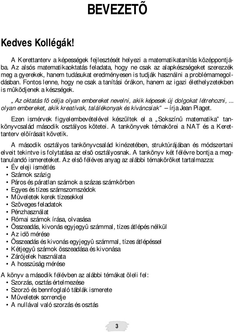 Fontos lenne, hogy ne csak a tanítási órákon, hanem az igazi élethelyzetekben is mûködjenek a készségek. Az oktatás fõ célja olyan embereket nevelni, akik képesek új dolgokat létrehozni,.