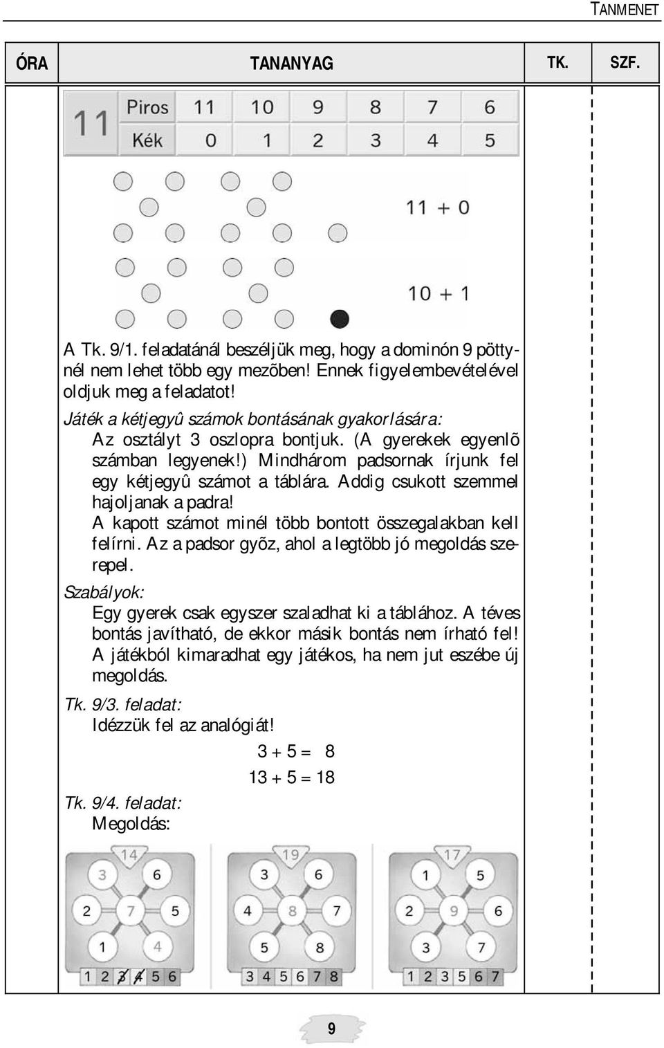 Addig csukott szemmel hajoljanak a padra! A kapott számot minél több bontott összegalakban kell felírni. Az a padsor gyõz, ahol a legtöbb jó megoldás szerepel.