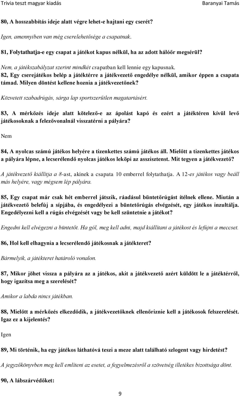 82, Egy cserejátékos belép a játéktérre a játékvezető engedélye nélkül, amikor éppen a csapata támad. Milyen döntést kellene hoznia a játékvezetőnek?