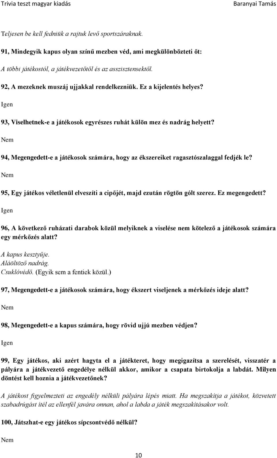 Nem 94, Megengedett-e a játékosok számára, hogy az ékszereiket ragasztószalaggal fedjék le? Nem 95, Egy játékos véletlenül elveszíti a cipőjét, majd ezután rögtön gólt szerez. Ez megengedett?