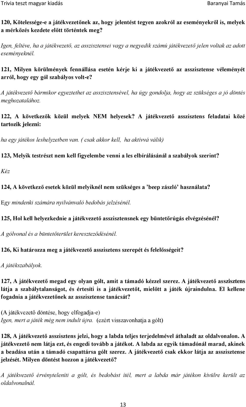 121, Milyen körülmények fennállása esetén kérje ki a játékvezető az asszisztense véleményét arról, hogy egy gól szabályos volt-e?