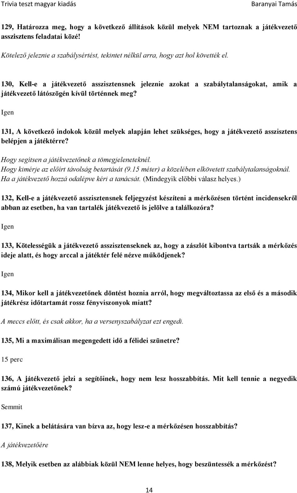 Igen 131, A következő indokok közül melyek alapján lehet szükséges, hogy a játékvezető asszisztens belépjen a játéktérre? Hogy segítsen a játékvezetőnek a tömegjeleneteknél.