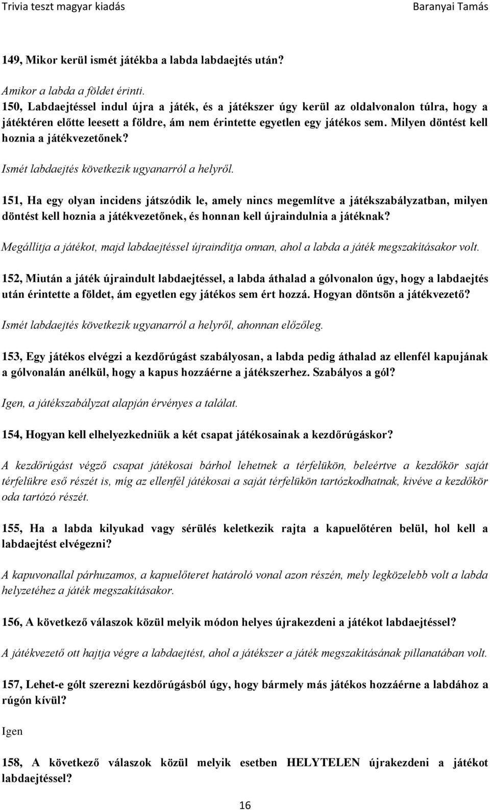 Milyen döntést kell hoznia a játékvezetőnek? Ismét labdaejtés következik ugyanarról a helyről.