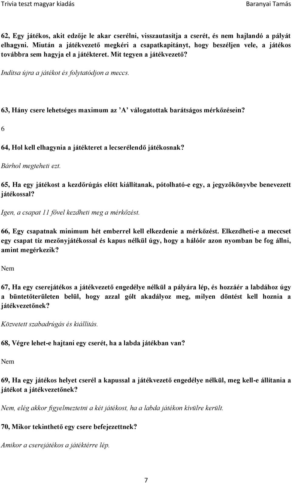 63, Hány csere lehetséges maximum az A válogatottak barátságos mérkőzésein? 6 64, Hol kell elhagynia a játékteret a lecserélendő játékosnak? Bárhol megteheti ezt.