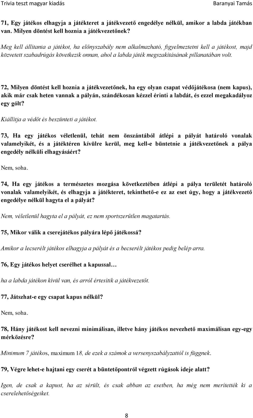 72, Milyen döntést kell hoznia a játékvezetőnek, ha egy olyan csapat védőjátékosa (nem kapus), akik már csak heten vannak a pályán, szándékosan kézzel érinti a labdát, és ezzel megakadályoz egy gólt?