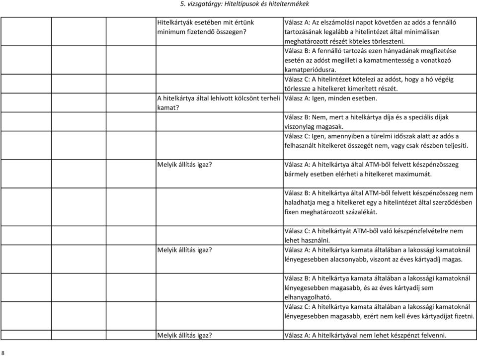 Válasz B: A fennálló tartozás ezen hányadának megfizetése esetén az adóst megilleti a kamatmentesség a vonatkozó kamatperiódusra.