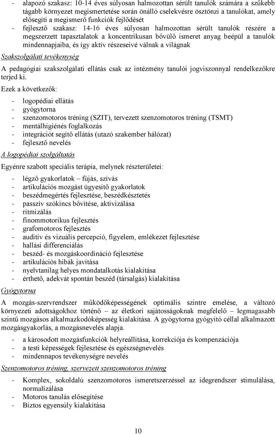 részeseivé válnak a világnak Szakszolgálati tevékenység A pedagógiai szakszolgálati ellátás csak az intézmény tanulói jogviszonnyal rendelkezőkre terjed ki.