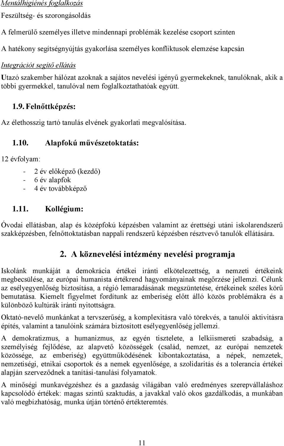 Felnőttképzés: Az élethosszig tartó tanulás elvének gyakorlati megvalósítása. 1.10. Alapfokú művészetoktatás: 12 évfolyam: - 2 év előképző (kezdő) - 6 év alapfok - 4 év továbbképző 1.11.