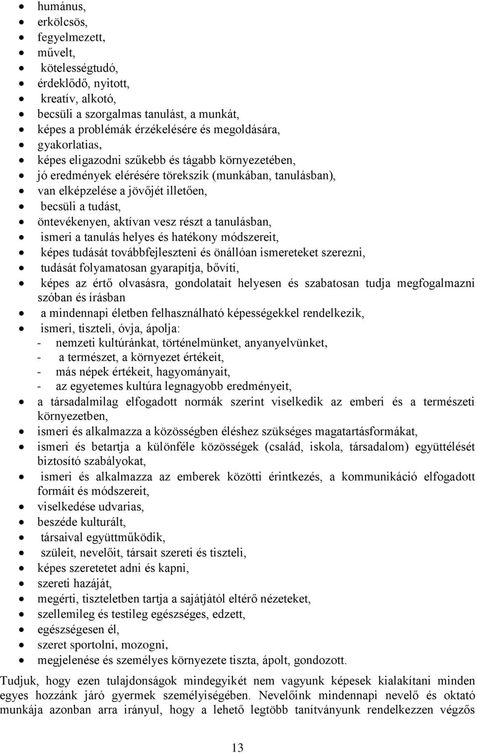 tanulásban, ismeri a tanulás helyes és hatékony módszereit, képes tudását továbbfejleszteni és önállóan ismereteket szerezni, tudását folyamatosan gyarapítja, bővíti, képes az értő olvasásra,