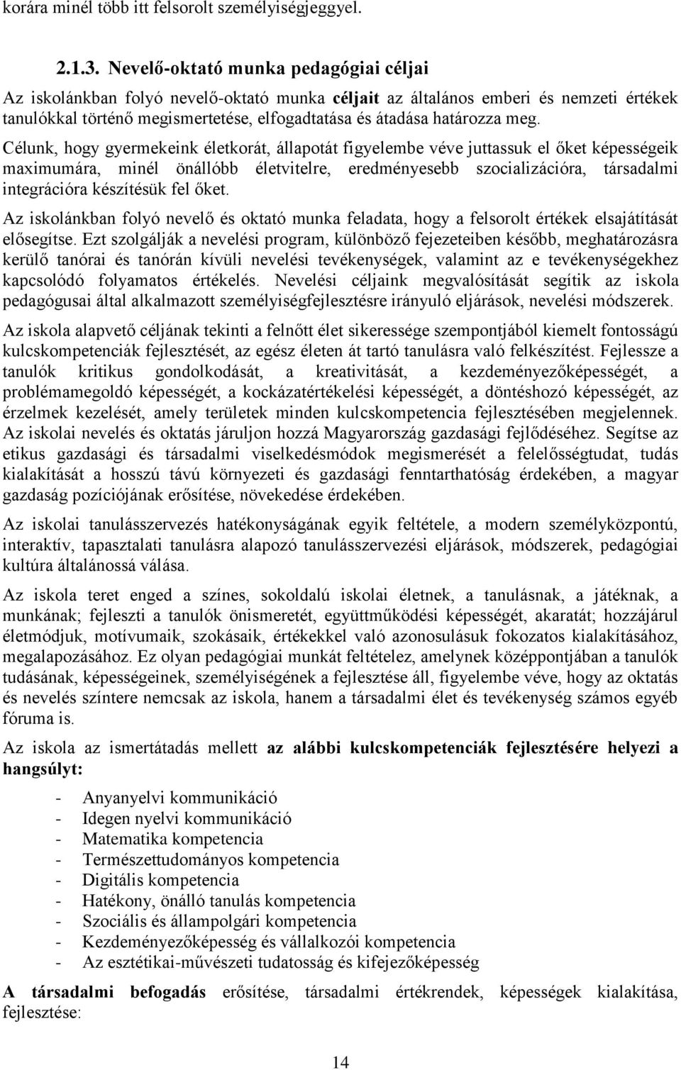 Célunk, hogy gyermekeink életkorát, állapotát figyelembe véve juttassuk el őket képességeik maximumára, minél önállóbb életvitelre, eredményesebb szocializációra, társadalmi integrációra készítésük