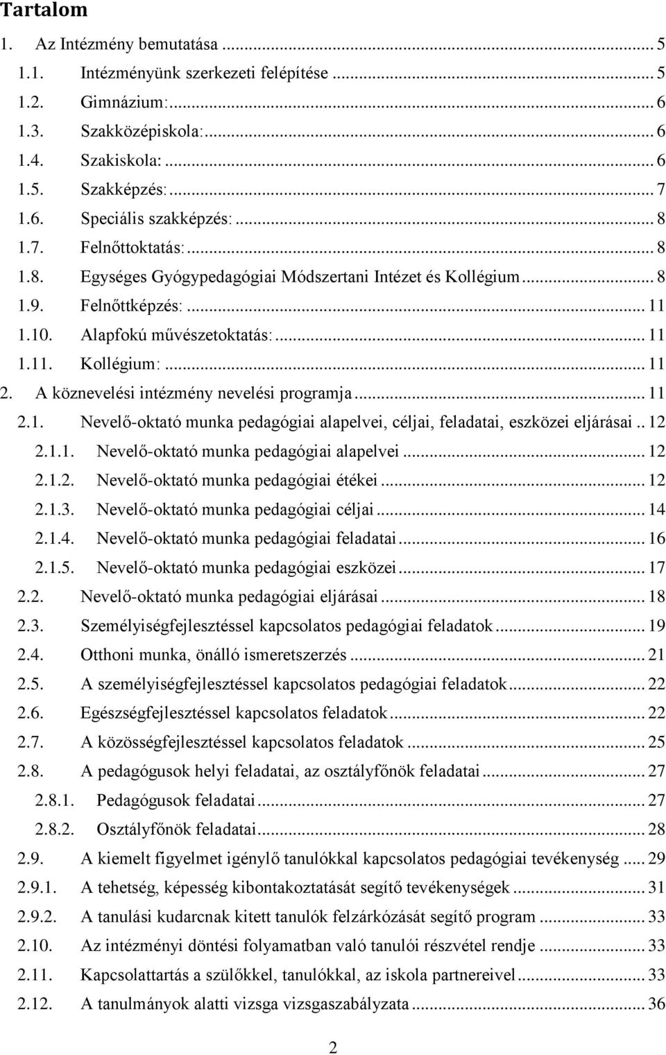 A köznevelési intézmény nevelési programja... 11 2.1. Nevelő-oktató munka pedagógiai alapelvei, céljai, feladatai, eszközei eljárásai.. 12 2.1.1. Nevelő-oktató munka pedagógiai alapelvei... 12 2.1.2. Nevelő-oktató munka pedagógiai étékei.