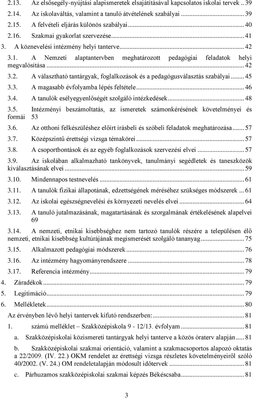 .. 42 3.2. A választható tantárgyak, foglalkozások és a pedagógusválasztás szabályai... 45 3.3. A magasabb évfolyamba lépés feltétele... 46 3.4. A tanulók esélyegyenlőségét szolgáló intézkedések.