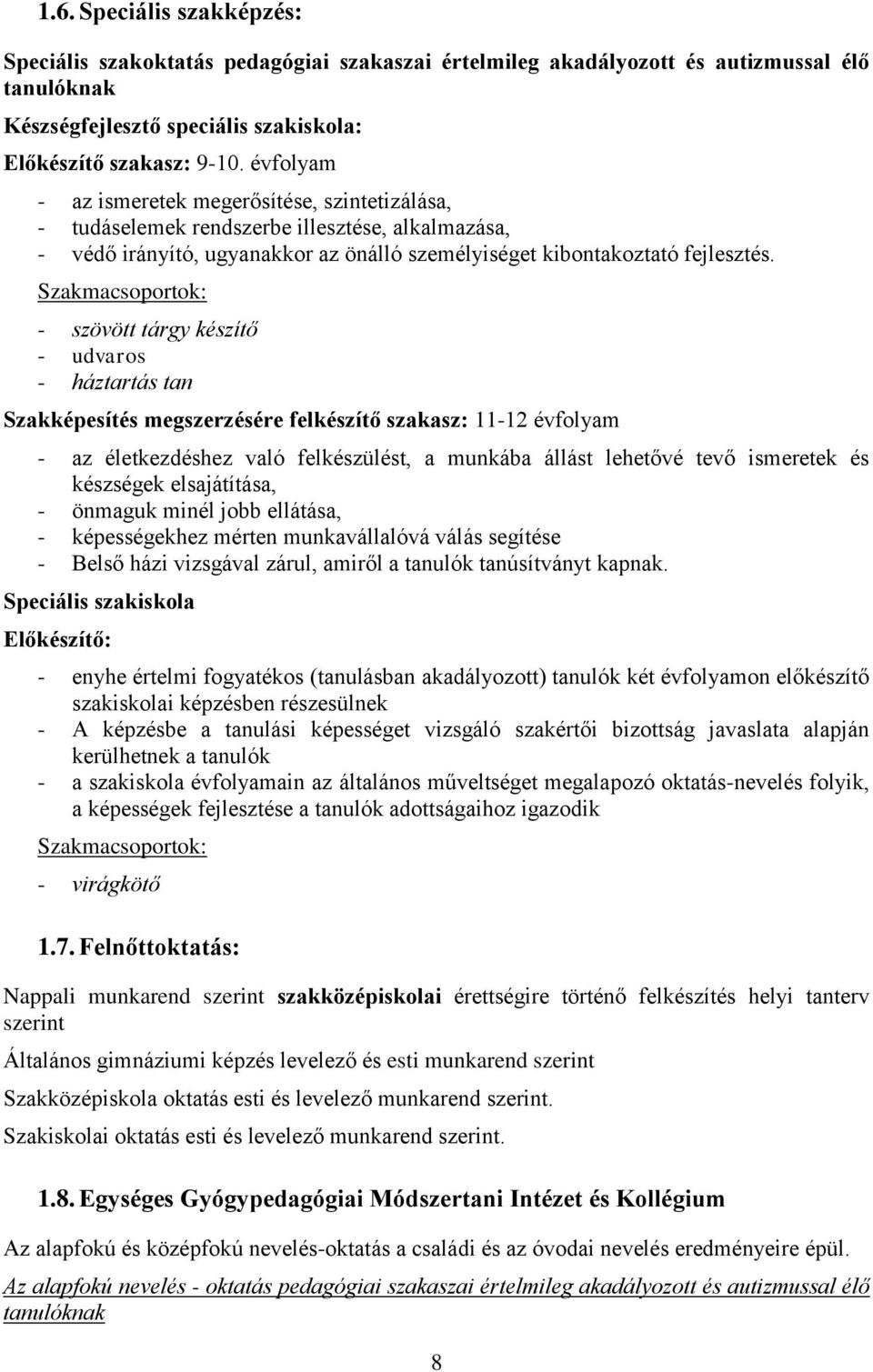 Szakmacsoportok: - szövött tárgy készítő - udvaros - háztartás tan Szakképesítés megszerzésére felkészítő szakasz: 11-12 évfolyam - az életkezdéshez való felkészülést, a munkába állást lehetővé tevő