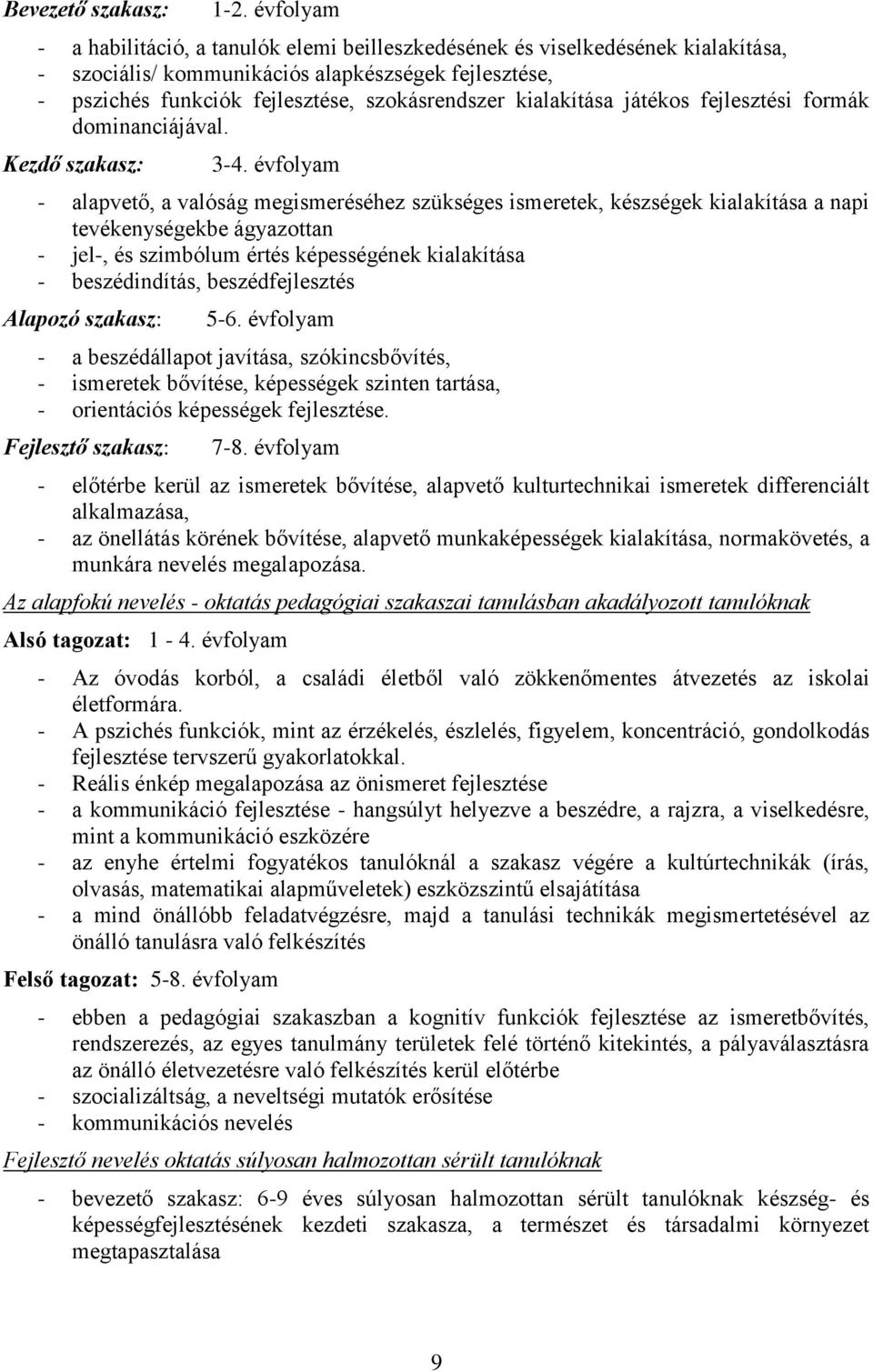 kialakítása játékos fejlesztési formák dominanciájával. Kezdő szakasz: 3-4.