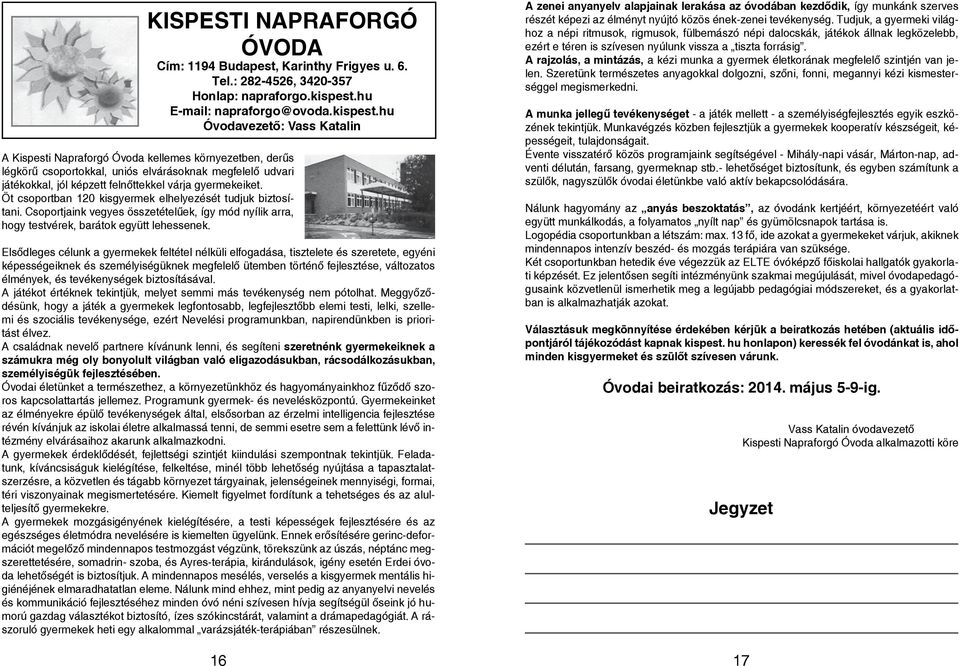 hu Óvodavezető: Vass Katalin A Kispesti Napraforgó Óvoda kellemes környezetben, derűs légkörű csoportokkal, uniós elvárásoknak megfelelő udvari játékokkal, jól képzett felnőttekkel várja gyermekeiket.