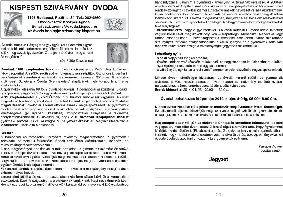 hu Szemléletmódunk lényege: hogy vegyük emberszámba a gyermeket, tekintsük partnernek, segítőként álljunk mellette és tiszteljük meg azzal: igyekszünk Őt teljes mértékben megismerni és megérteni. (Dr.