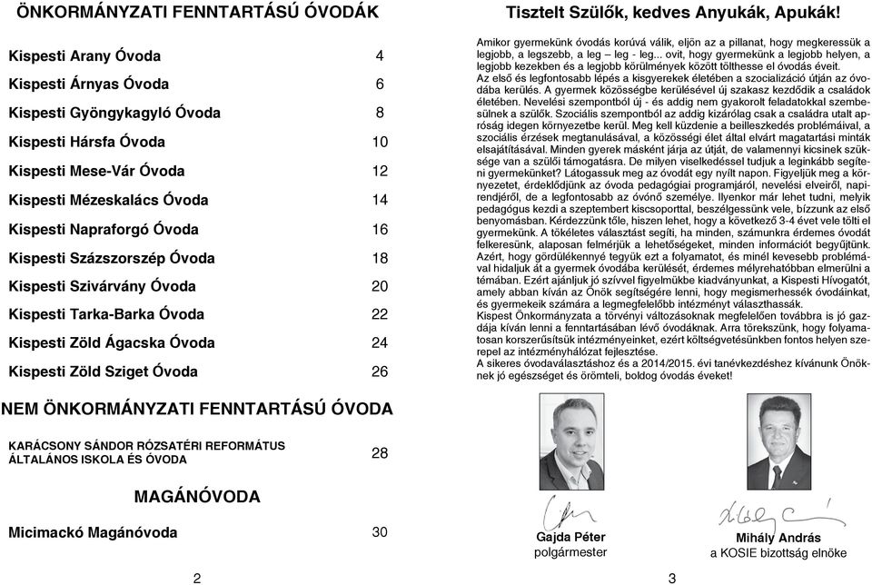 kedves Anyukák, Apukák! Amikor gyermekünk óvodás korúvá válik, eljön az a pillanat, hogy megkeressük a legjobb, a legszebb, a leg leg - leg.