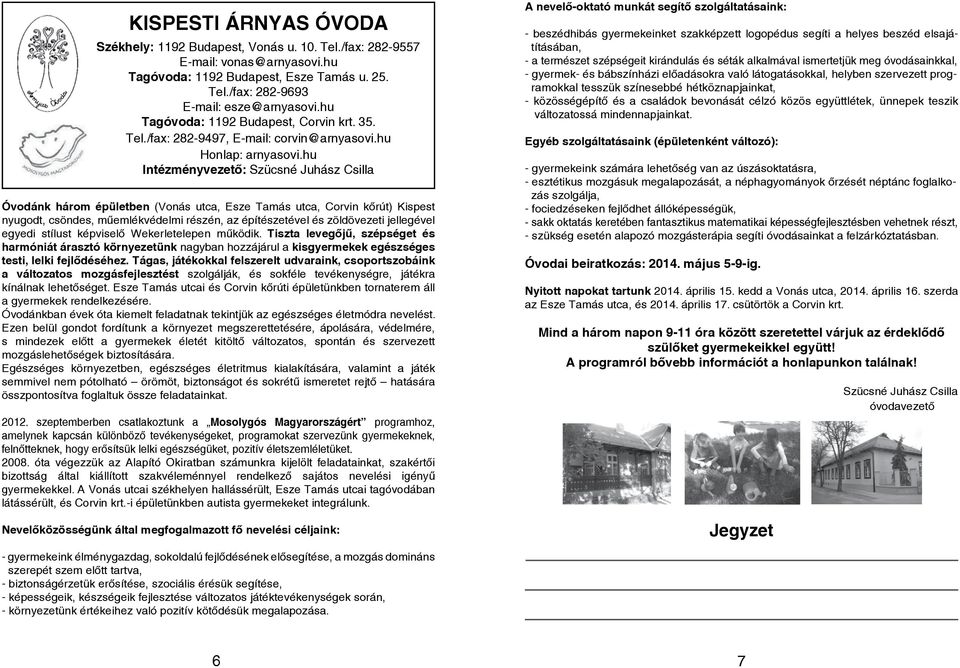 hu Intézményvezető: Szücsné Juhász Csilla Óvodánk három épületben (Vonás utca, Esze Tamás utca, Corvin kőrút) Kispest nyugodt, csöndes, műemlékvédelmi részén, az építészetével és zöldövezeti