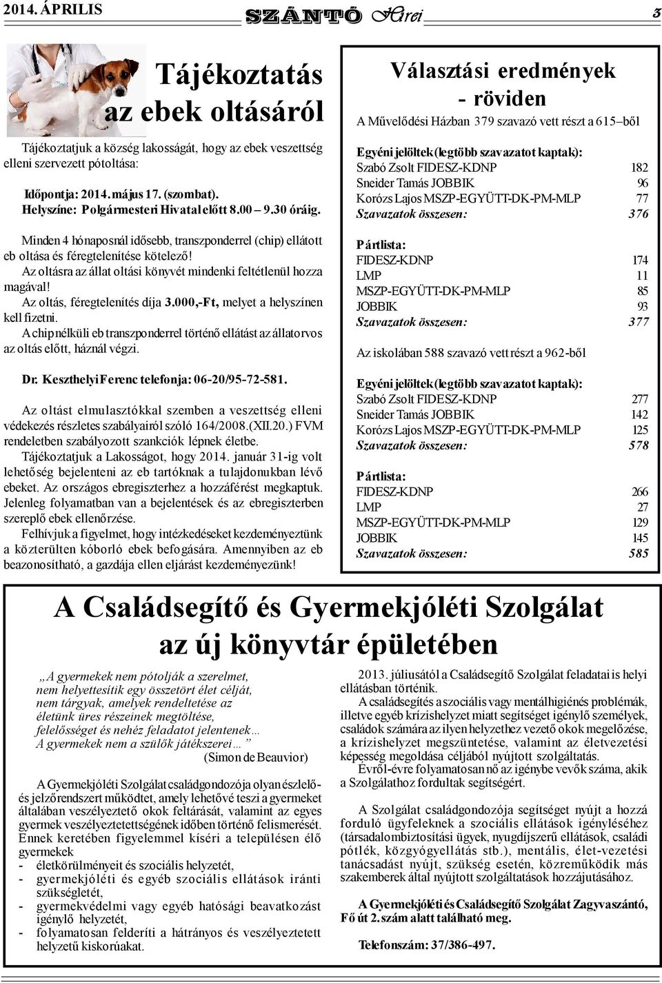 Az oltásra az állat oltási könyvét mindenki feltétlenül hozza magával! Az oltás, féregtelenítés díja 3.000,-Ft, melyet a helyszínen kell fizetni.