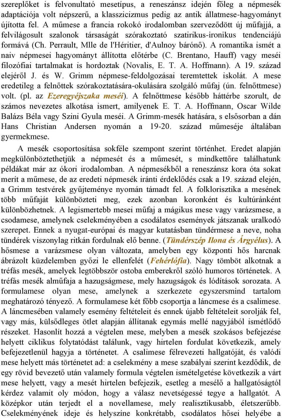 Perrault, Mlle de l'héritier, d'aulnoy bárónő). A romantika ismét a naiv népmesei hagyományt állította előtérbe (C. Brentano, Hauff) vagy meséi filozófiai tartalmakat is hordoztak (Novalis, E. T. A. Hoffmann).