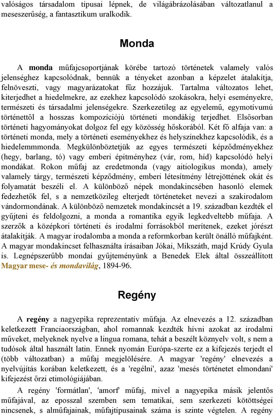 Tartalma változatos lehet, kiterjedhet a hiedelmekre, az ezekhez kapcsolódó szokásokra, helyi eseményekre, természeti és társadalmi jelenségekre.