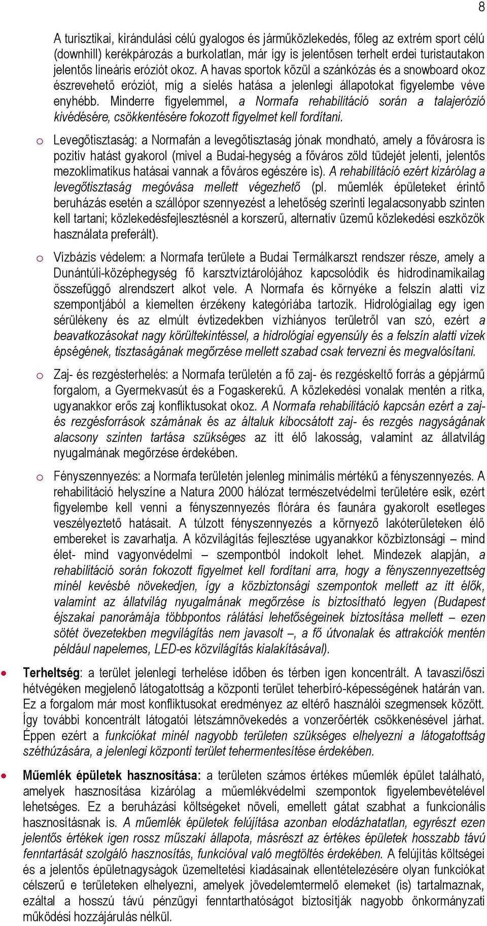 Minderre figyelemmel, a Normafa rehabilitáció során a talajerózió kivédésére, csökkentésére fokozott figyelmet kell fordítani.