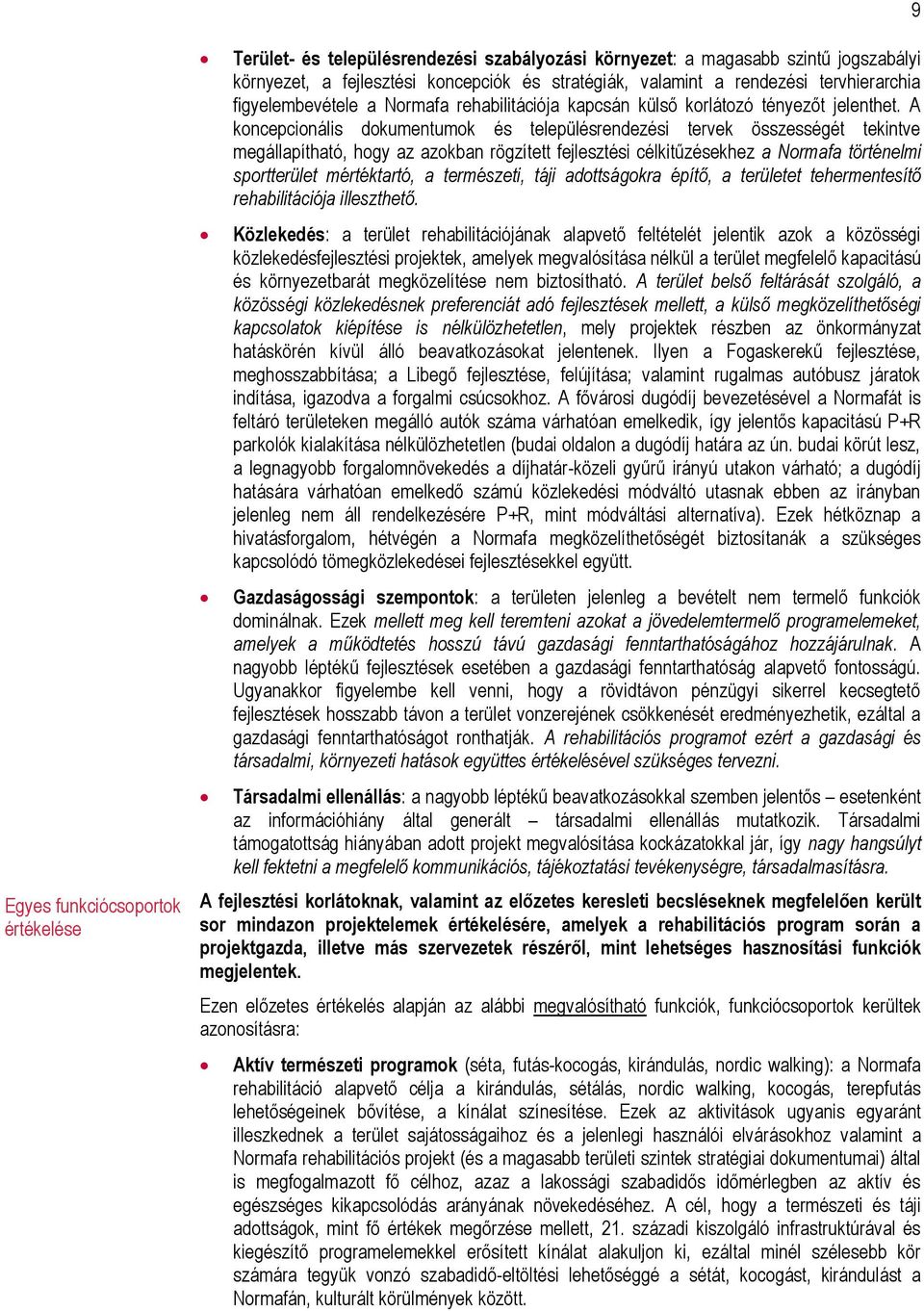 A koncepcionális dokumentumok és településrendezési tervek összességét tekintve megállapítható, hogy az azokban rögzített fejlesztési célkitűzésekhez a Normafa történelmi sportterület mértéktartó, a