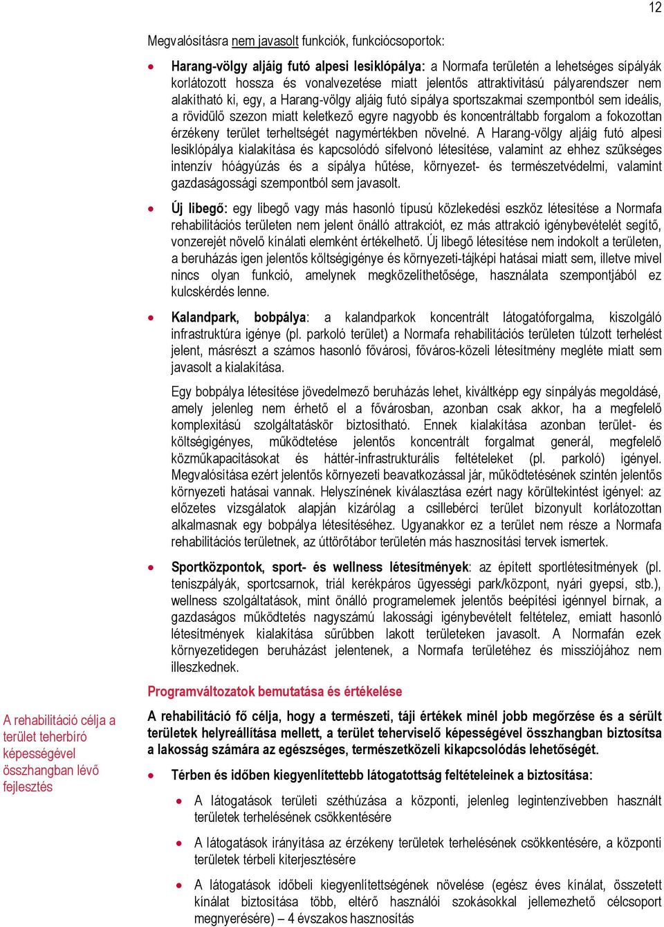 ideális, a rövidülő szezon miatt keletkező egyre nagyobb és koncentráltabb forgalom a fokozottan érzékeny terület terheltségét nagymértékben növelné.