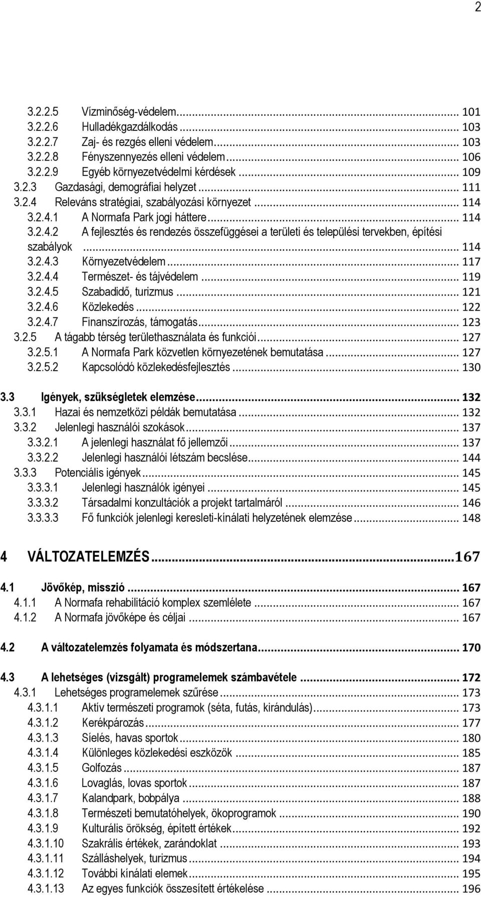 .. 114 3.2.4.3 Környezetvédelem... 117 3.2.4.4 Természet- és tájvédelem... 119 3.2.4.5 Szabadidő, turizmus... 121 3.2.4.6 Közlekedés... 122 3.2.4.7 Finanszírozás, támogatás... 123 3.2.5 A tágabb térség területhasználata és funkciói.