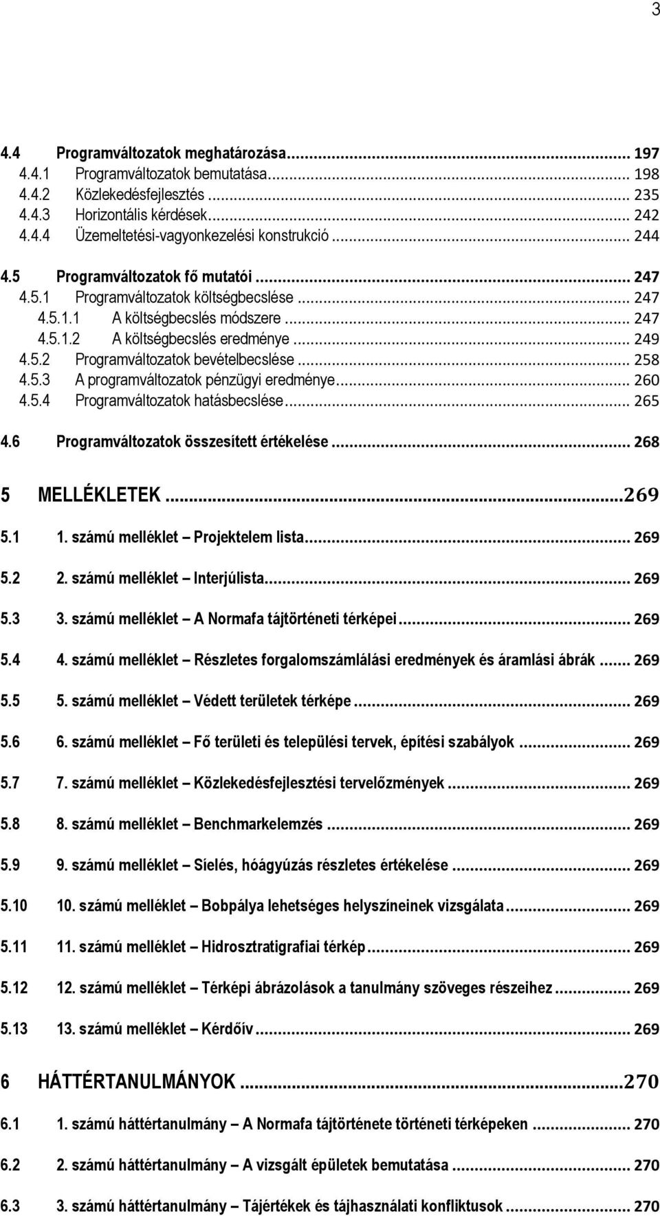 .. 258 4.5.3 A programváltozatok pénzügyi eredménye... 260 4.5.4 Programváltozatok hatásbecslése... 265 4.6 Programváltozatok összesített értékelése... 268 5 MELLÉKLETEK... 269 5.1 1.