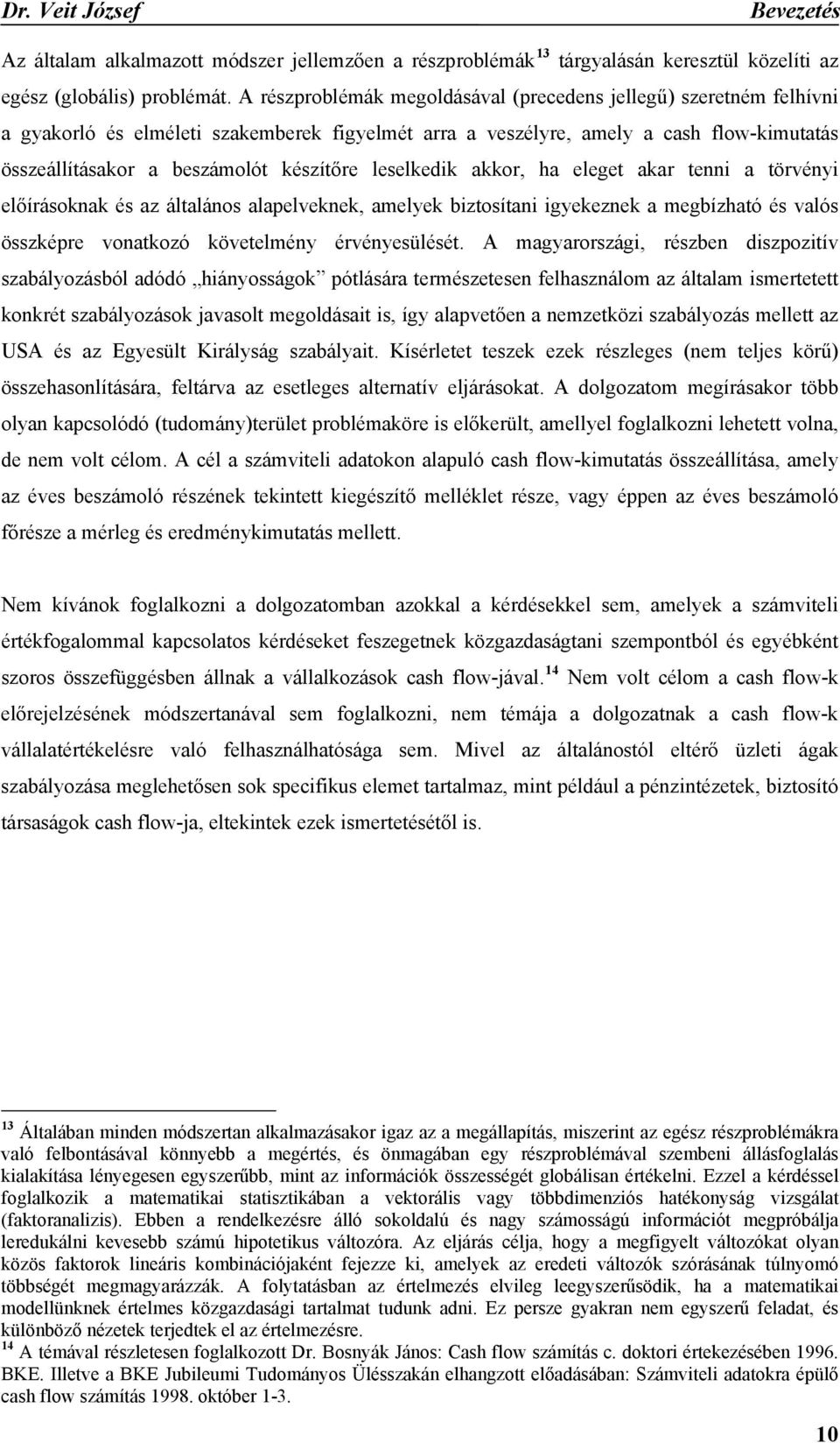 leselkedik akkor, ha eleget akar tenni a törvényi előírásoknak és az általános alapelveknek, amelyek biztosítani igyekeznek a megbízható és valós összképre vonatkozó követelmény érvényesülését.