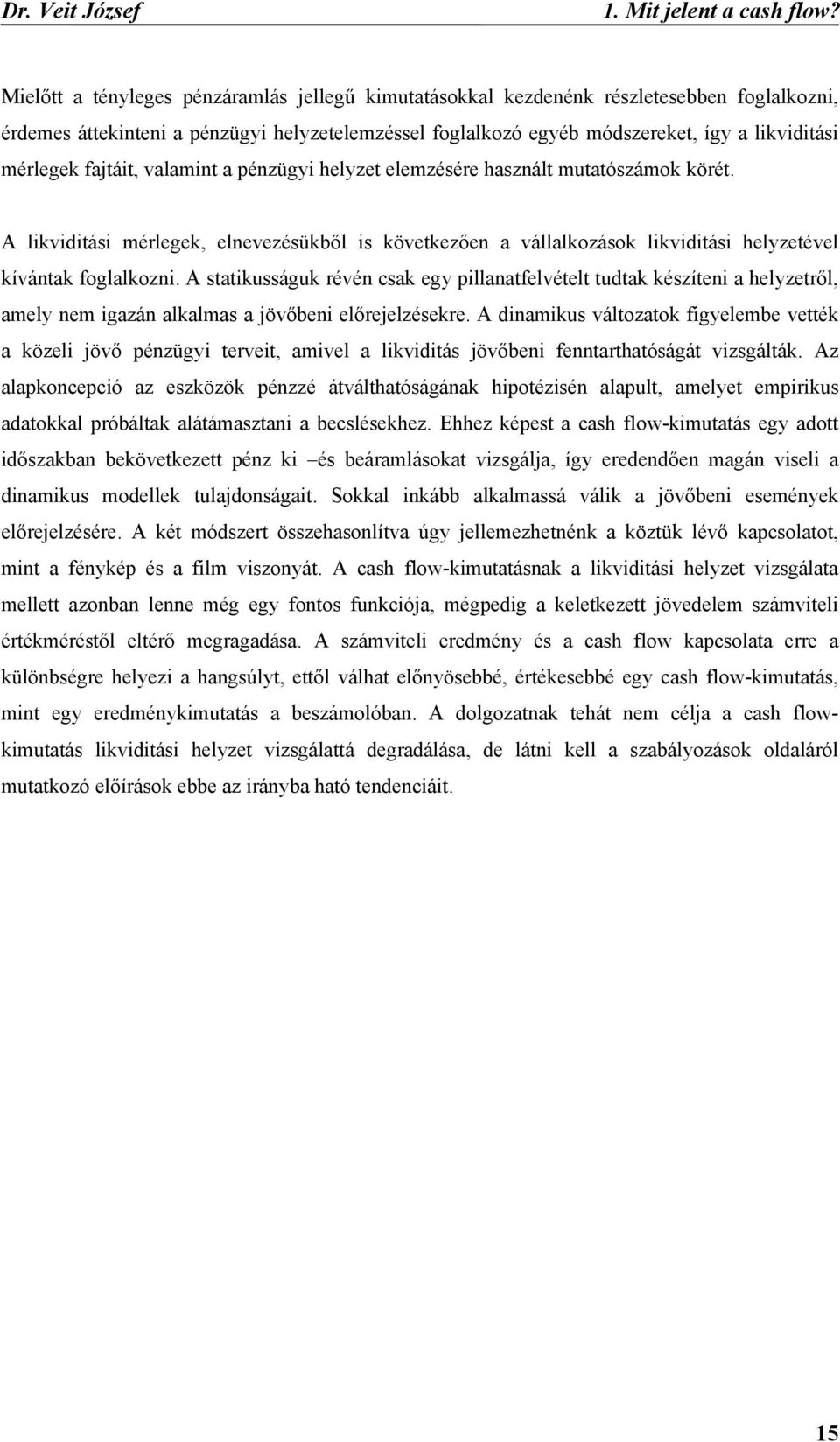 fajtáit, valamint a pénzügyi helyzet elemzésére használt mutatószámok körét. A likviditási mérlegek, elnevezésükből is következően a vállalkozások likviditási helyzetével kívántak foglalkozni.