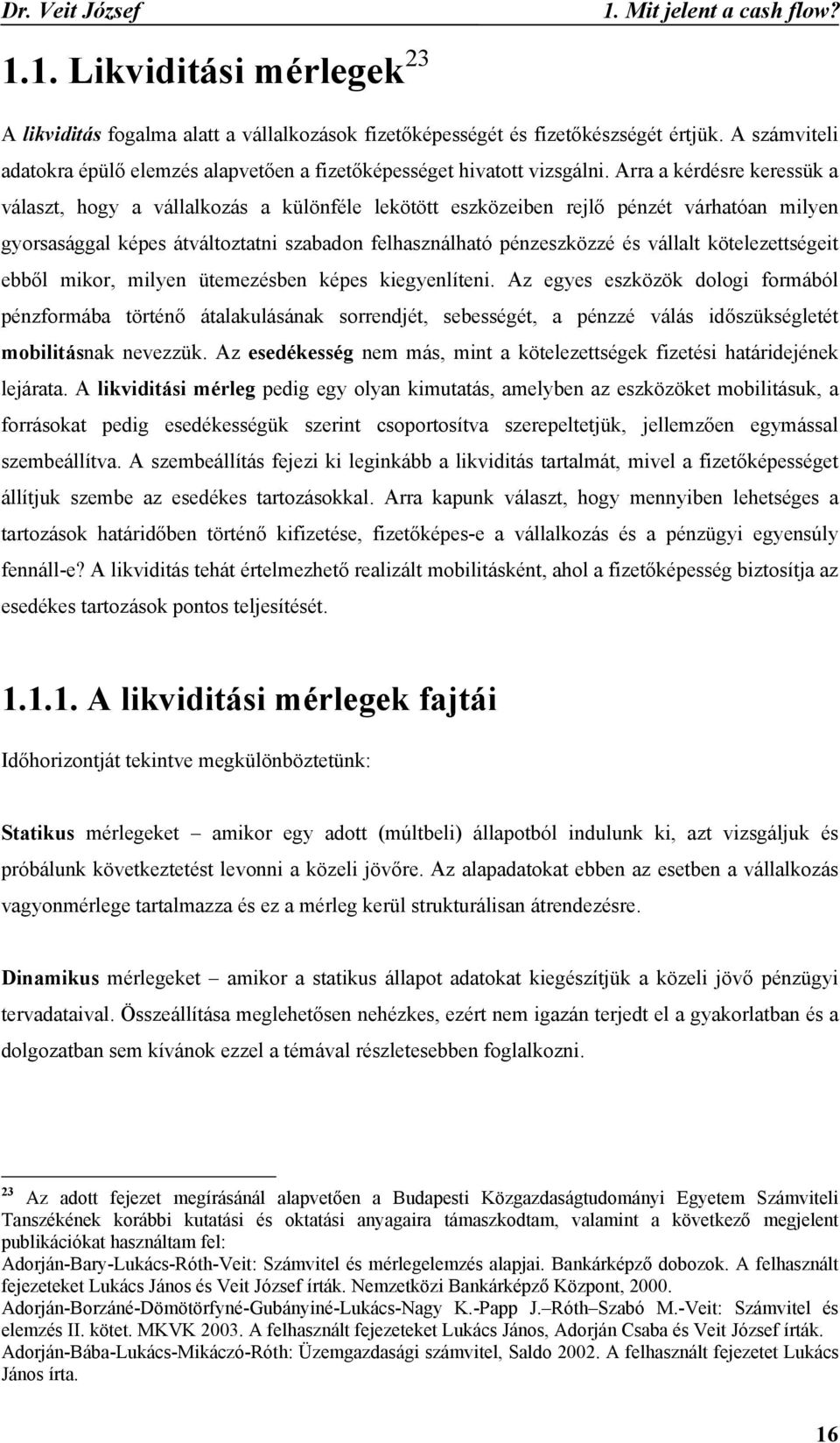 Arra a kérdésre keressük a választ, hogy a vállalkozás a különféle lekötött eszközeiben rejlő pénzét várhatóan milyen gyorsasággal képes átváltoztatni szabadon felhasználható pénzeszközzé és vállalt