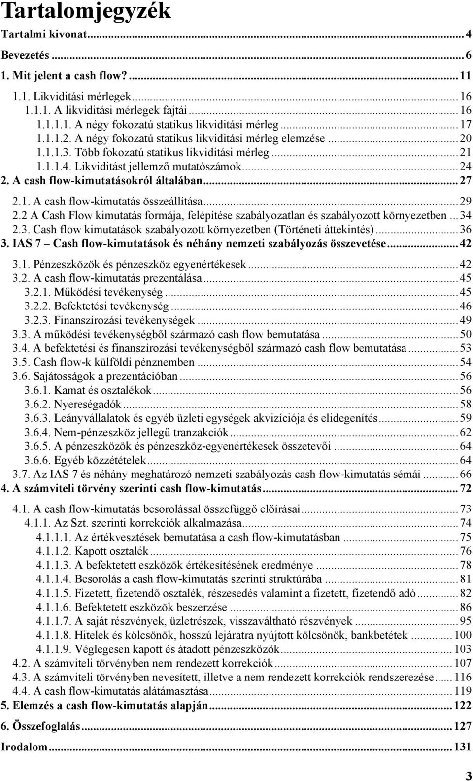 A cash flow-kimutatásokról általában...27 2.1. A cash flow-kimutatás összeállítása...29 2.2 A Cash Flow kimutatás formája, felépítése szabályozatlan és szabályozott környezetben...34