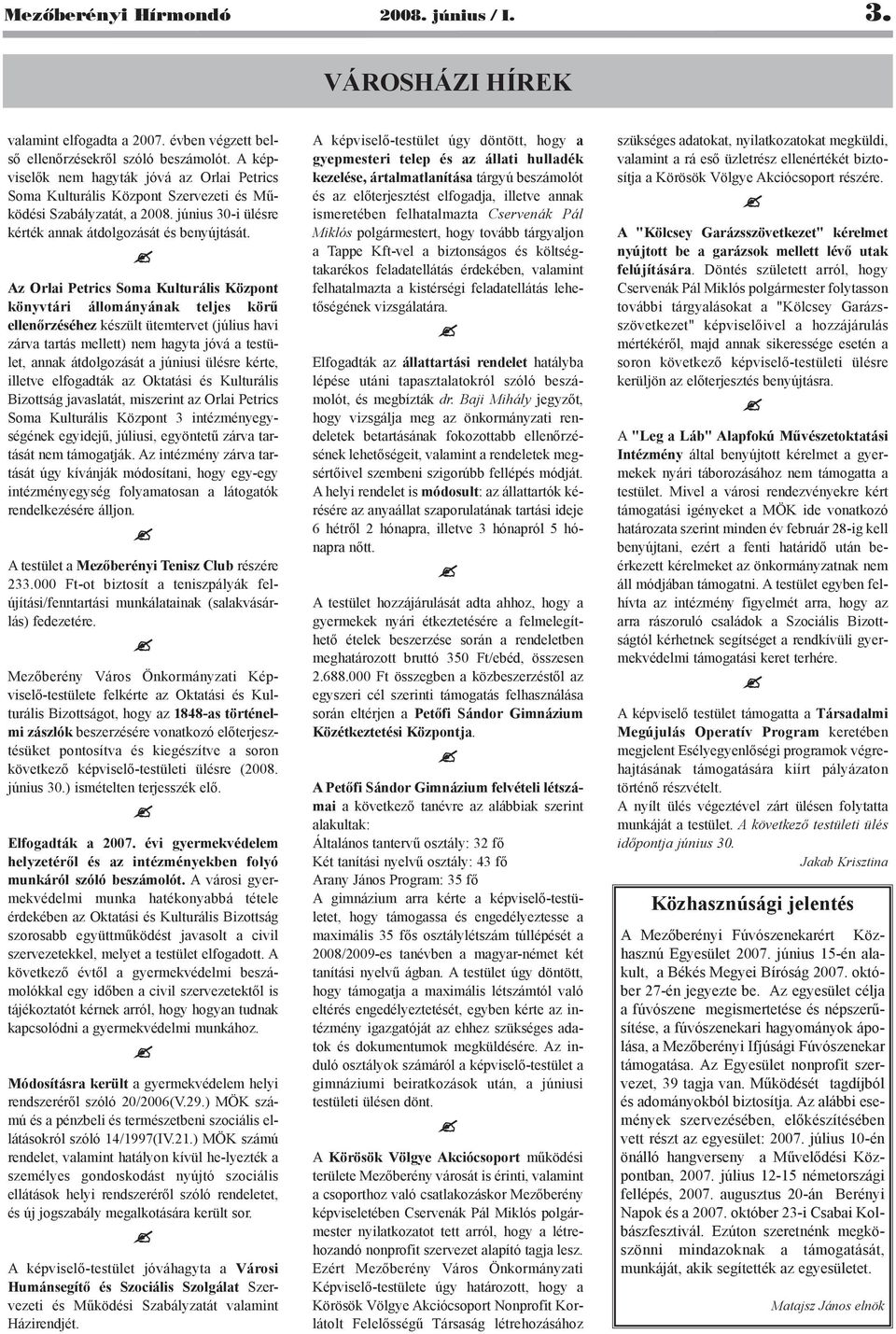 Az Orlai Petrics Soma Kulturális Központ könyvtári állományának teljes körû ellenõrzéséhez készült ütemtervet (július havi zárva tartás mellett) nem hagyta jóvá a testület, annak átdolgozását a