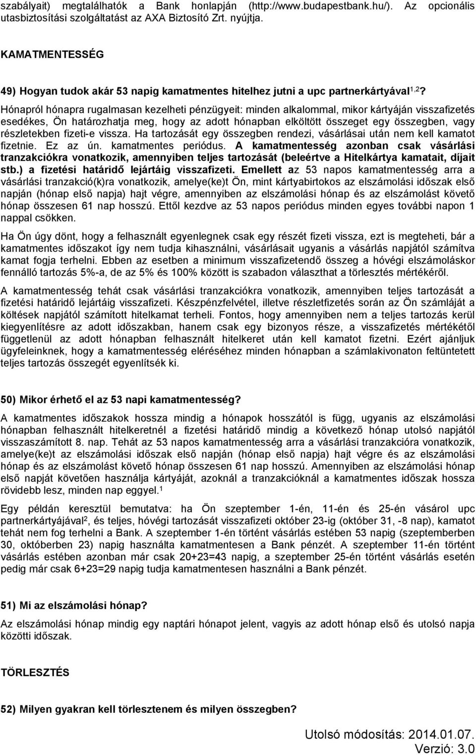 Hónapról hónapra rugalmasan kezelheti pénzügyeit: minden alkalommal, mikor kártyáján visszafizetés esedékes, Ön határozhatja meg, hogy az adott hónapban elköltött összeget egy összegben, vagy