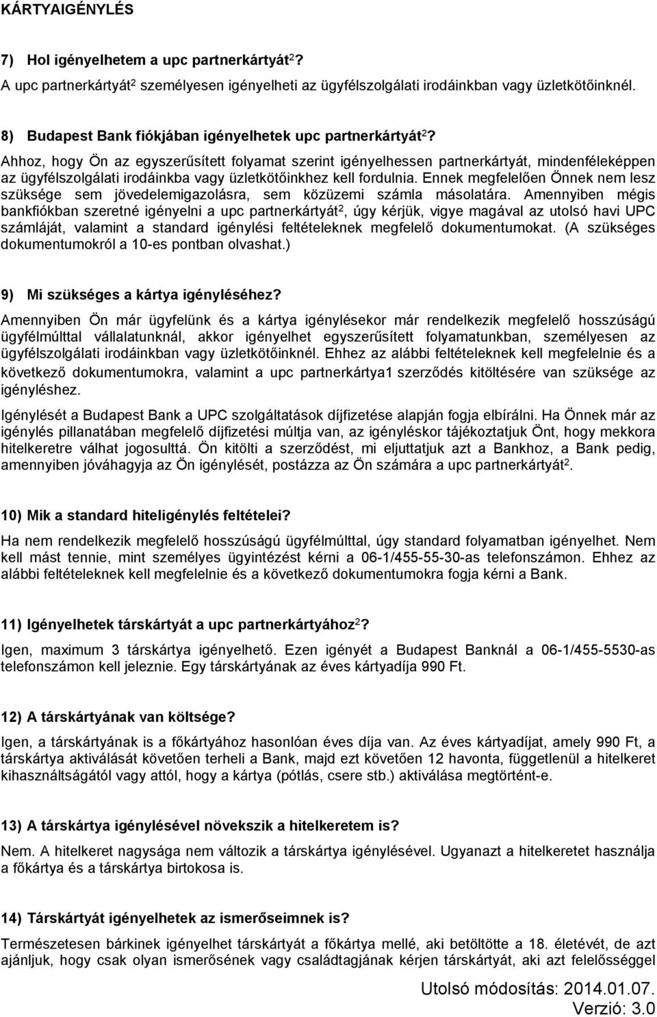 Ahhoz, hogy Ön az egyszerűsített folyamat szerint igényelhessen partnerkártyát, mindenféleképpen az ügyfélszolgálati irodáinkba vagy üzletkötőinkhez kell fordulnia.