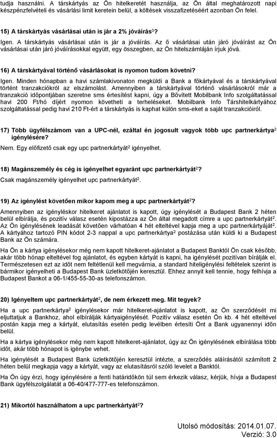 Az ő vásárlásai után járó jóváírást az Ön vásárlásai után járó jóváírásokkal együtt, egy összegben, az Ön hitelszámláján írjuk jóvá. 16) A társkártyával történő vásárlásokat is nyomon tudom követni?