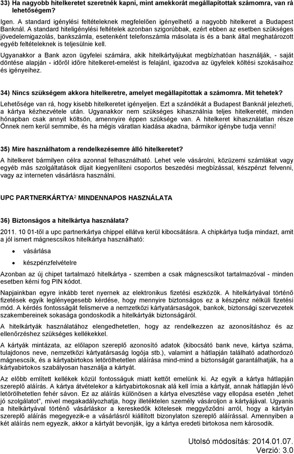 A standard hiteligénylési feltételek azonban szigorúbbak, ezért ebben az esetben szükséges jövedelemigazolás, bankszámla, esetenként telefonszámla másolata is és a bank által meghatározott egyéb