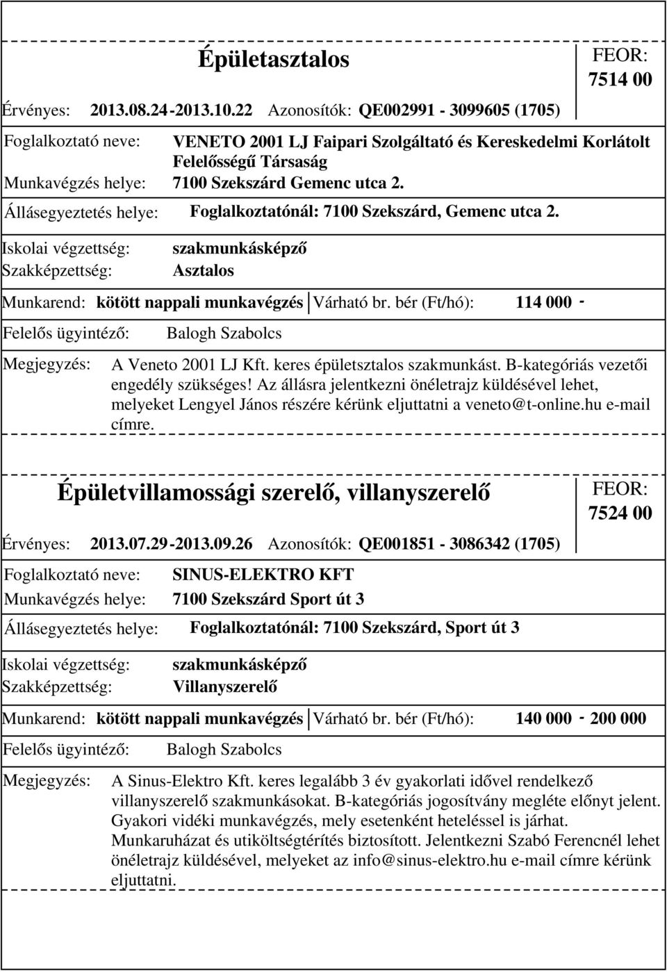 Állásegyeztetés helye: Foglalkoztatónál: 7100 Szekszárd, Gemenc utca 2. szakmunkásképző Asztalos Munkarend: kötött nappali munkavégzés Várható br. bér (Ft/hó): 114 000 - A Veneto 2001 LJ Kft.