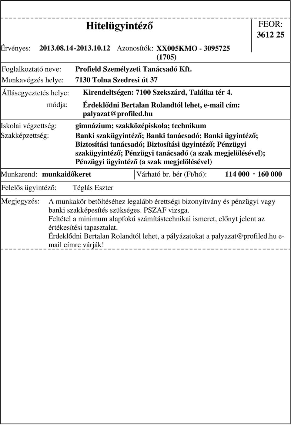 gimnázium; szakközépiskola; technikum Banki szakügyintéző; Banki tanácsadó; Banki ügyintéző; Biztosítási tanácsadó; Biztosítási ügyintéző; Pénzügyi szakügyintéző; Pénzügyi tanácsadó (a szak