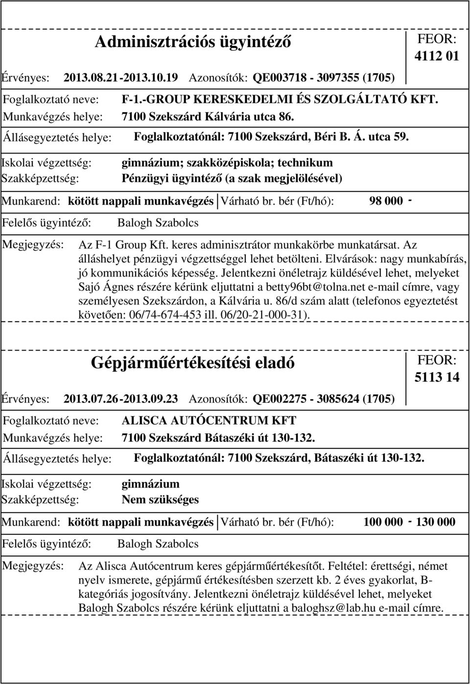 gimnázium; szakközépiskola; technikum Pénzügyi ügyintéző (a szak megjelölésével) Munkarend: kötött nappali munkavégzés Várható br. bér (Ft/hó): 98 000 - Az F-1 Group Kft.