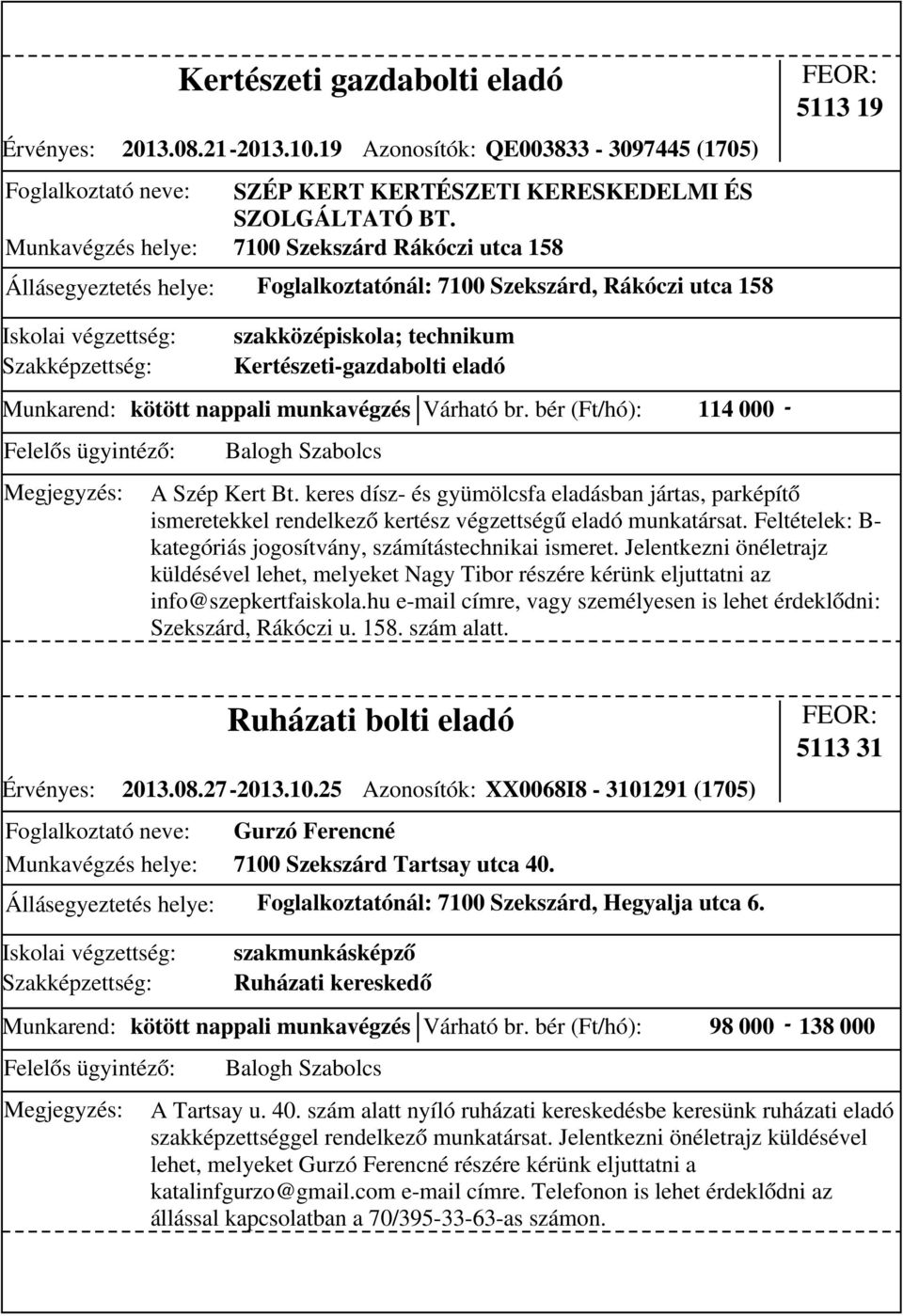 munkavégzés Várható br. bér (Ft/hó): 114 000 - A Szép Kert Bt. keres dísz- és gyümölcsfa eladásban jártas, parképítő ismeretekkel rendelkező kertész végzettségű eladó munkatársat.