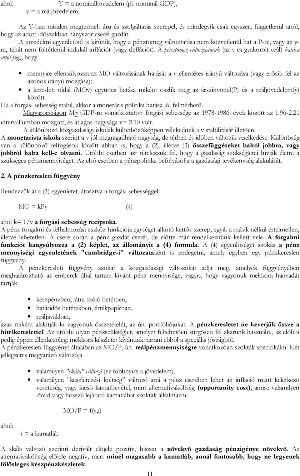 A jövedelmi egyenletbõl is kitûnik, hogy a pénztömeg változtatása nem közvetlenül hat a P-re, vagy az y- ra, tehát nem föltétlenül indukál inflációt (vagy deflációt).