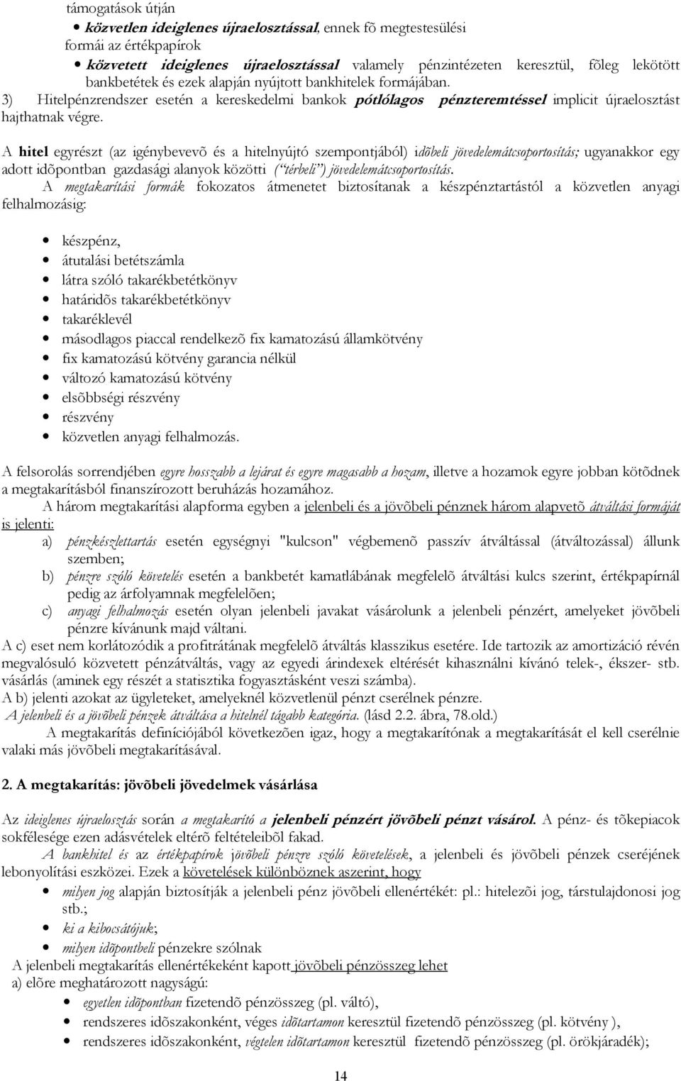 A hitel egyrészt (az igénybevevõ és a hitelnyújtó szempontjából) idõbeli jövedelemátcsoportosítás; ugyanakkor egy adott idõpontban gazdasági alanyok közötti ( térbeli ) jövedelemátcsoportosítás.