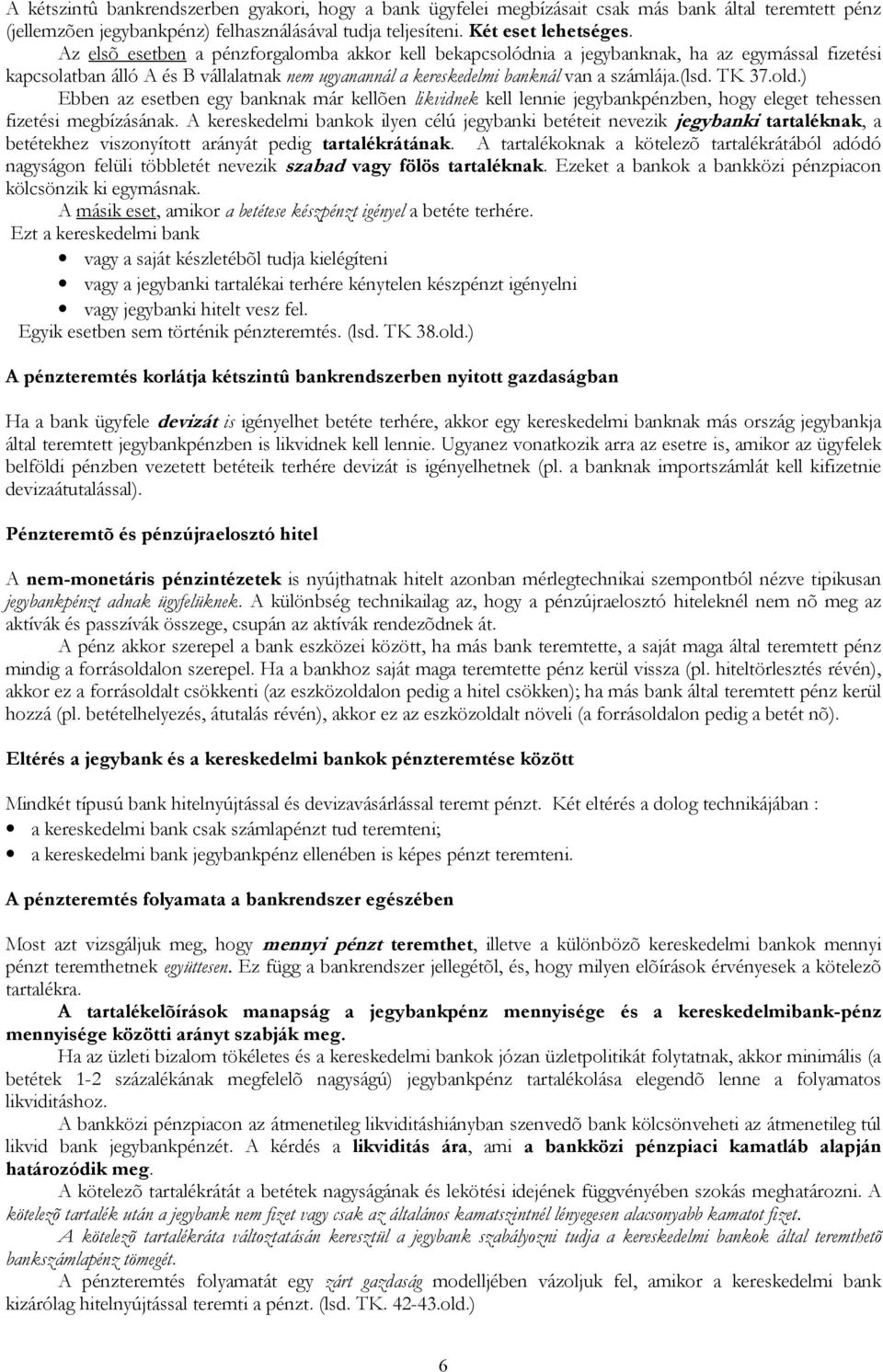 TK 37.old.) Ebben az esetben egy banknak már kellõen likvidnek kell lennie jegybankpénzben, hogy eleget tehessen fizetési megbízásának.